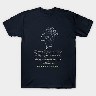 Robert Frost quote on poems: A poem begins as a lump in the throat, a sense of wrong,... T-Shirt